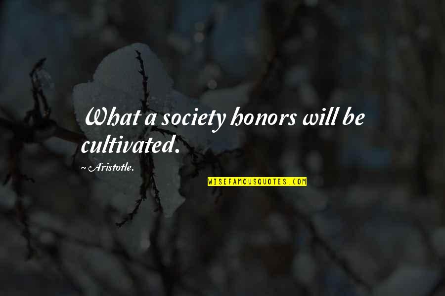 Krishti Ne Quotes By Aristotle.: What a society honors will be cultivated.