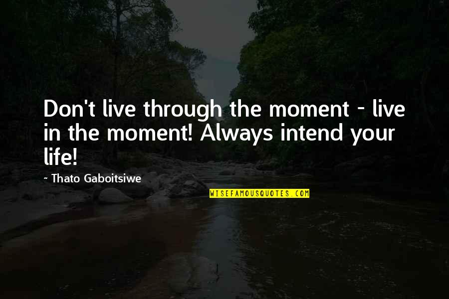 Krishti Ne Quotes By Thato Gaboitsiwe: Don't live through the moment - live in