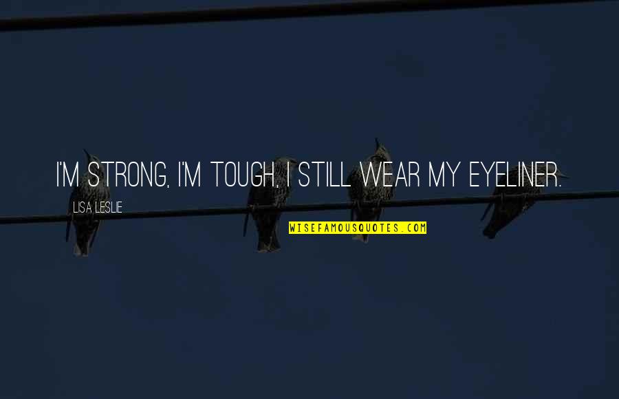 Krisiewicz Mccoy Quotes By Lisa Leslie: I'm strong, I'm tough, I still wear my Krisiewicz Mccoy Quotes By Lisa Leslie: I'm strong, I'm tough, I still wear my