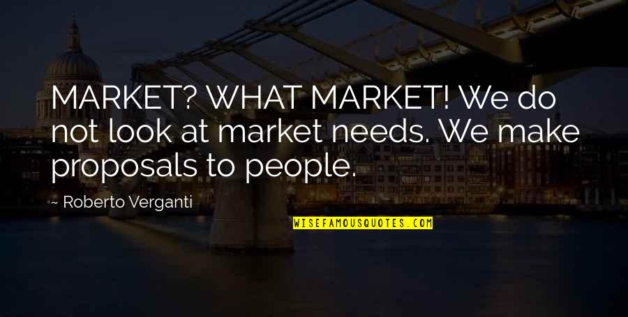 Krisily Styles Quotes By Roberto Verganti: MARKET? WHAT MARKET! We do not look at