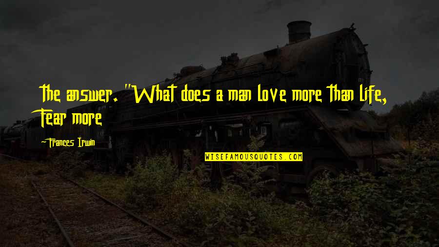 Krisinda Quotes By Frances Irwin: the answer. "What does a man love more