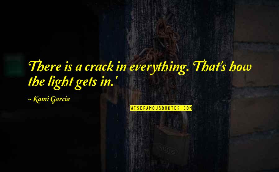 Krisjanis Kaktins Gorsline Quotes By Kami Garcia: There is a crack in everything. That's how