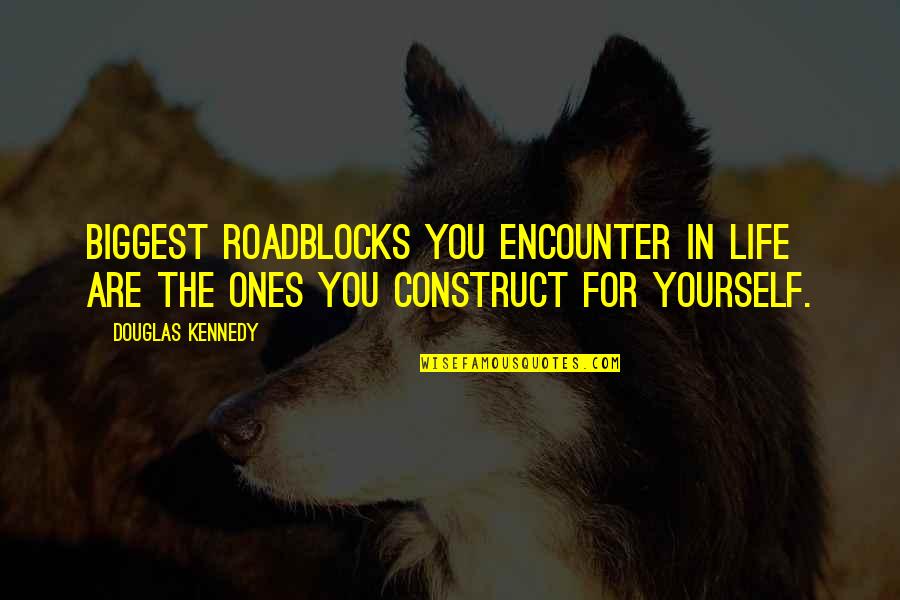 Krisjanis Klavins Quotes By Douglas Kennedy: Biggest roadblocks you encounter in life are the