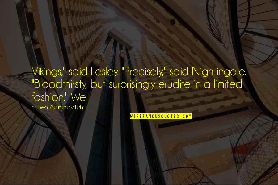 Kriskras Reizen Quotes By Ben Aaronovitch: Vikings," said Lesley. "Precisely," said Nightingale. "Bloodthirsty, but Kriskras Reizen Quotes By Ben Aaronovitch: Vikings," said Lesley. "Precisely," said Nightingale. "Bloodthirsty, but