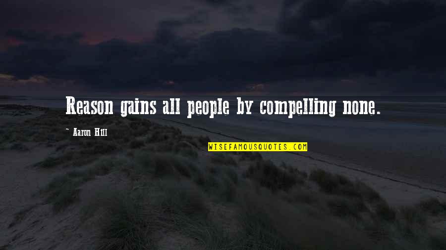Krismer And Associates Quotes By Aaron Hill: Reason gains all people by compelling none. Krismer And Associates Quotes By Aaron Hill: Reason gains all people by compelling none.