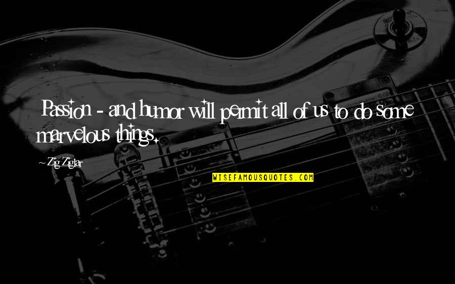 Krismer And Associates Quotes By Zig Ziglar: Passion - and humor will permit all of