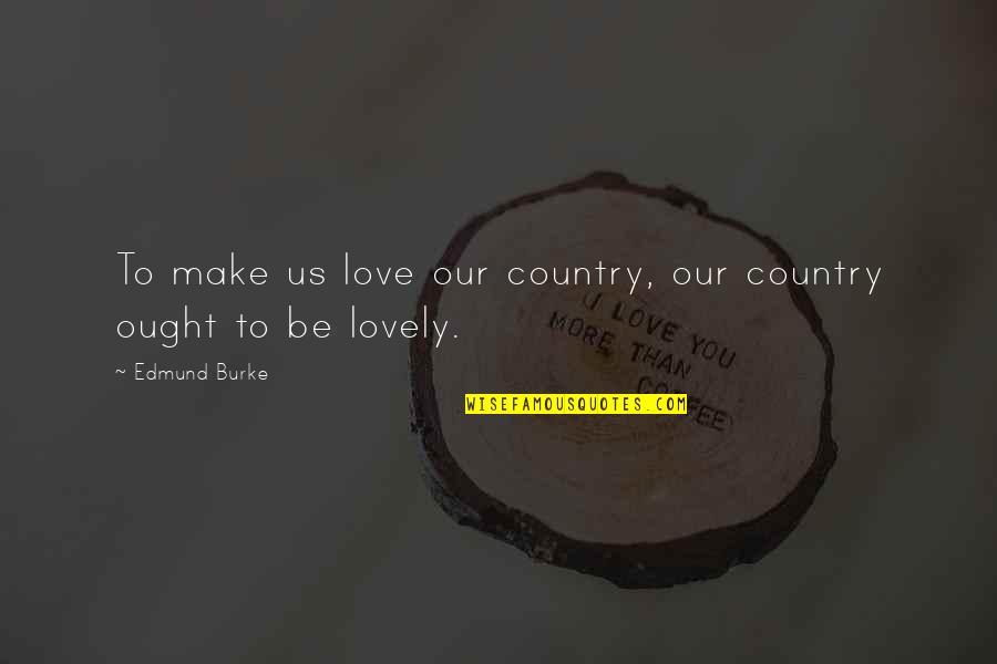 Krispies Fish And Chicken Quotes By Edmund Burke: To make us love our country, our country Krispies Fish And Chicken Quotes By Edmund Burke: To make us love our country, our country