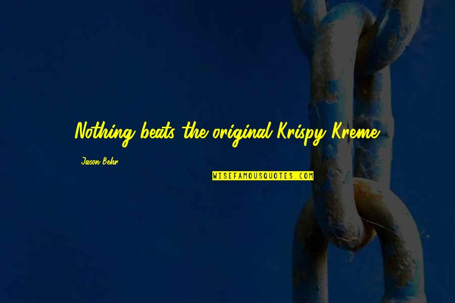 Krispy Quotes By Jason Behr: Nothing beats the original Krispy Kreme.
