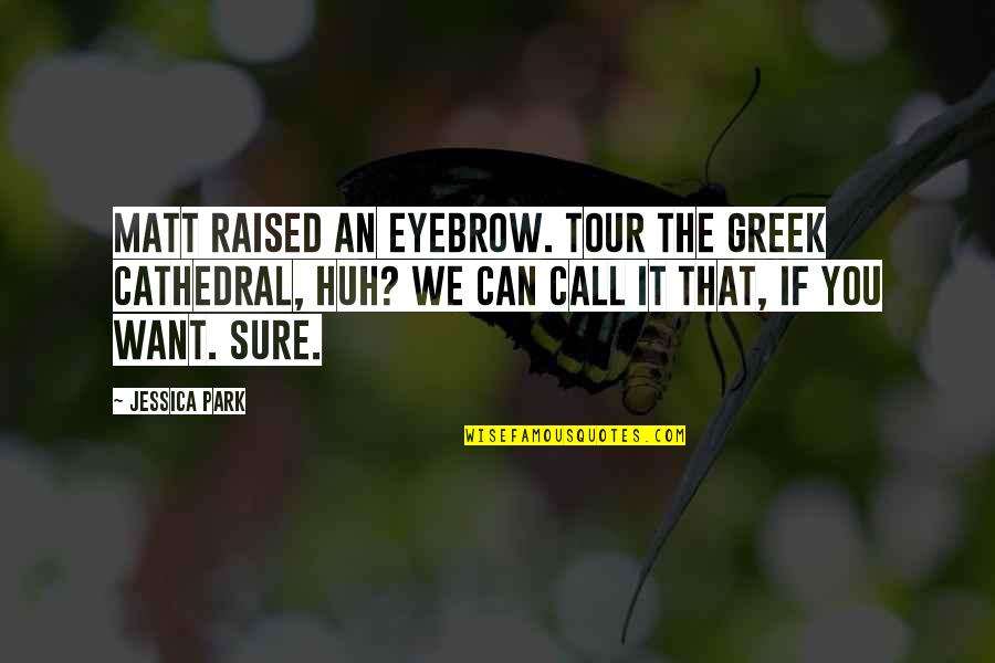 Krissakes Quotes By Jessica Park: Matt raised an eyebrow. Tour the Greek cathedral, Krissakes Quotes By Jessica Park: Matt raised an eyebrow. Tour the Greek cathedral,