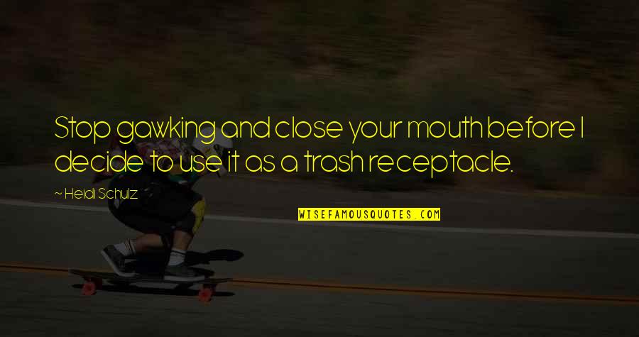 Krissandra Demus Quotes By Heidi Schulz: Stop gawking and close your mouth before I