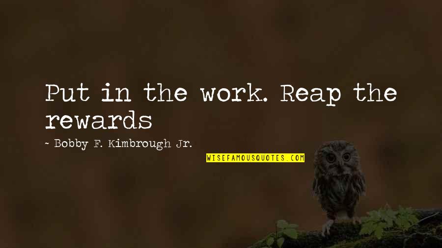 Krissi Lynn Quotes By Bobby F. Kimbrough Jr.: Put in the work. Reap the rewards