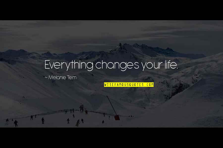Krissi Quotes By Melanie Tem: Everything changes your life.