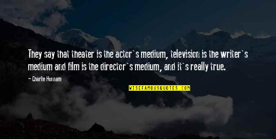 Krissy Hensley Quotes By Charlie Hunnam: They say that theater is the actor's medium, Krissy Hensley Quotes By Charlie Hunnam: They say that theater is the actor's medium,