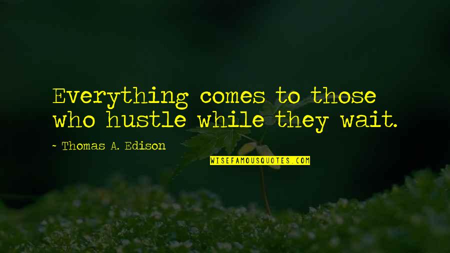Krissy Wendell Quotes By Thomas A. Edison: Everything comes to those who hustle while they Krissy Wendell Quotes By Thomas A. Edison: Everything comes to those who hustle while they