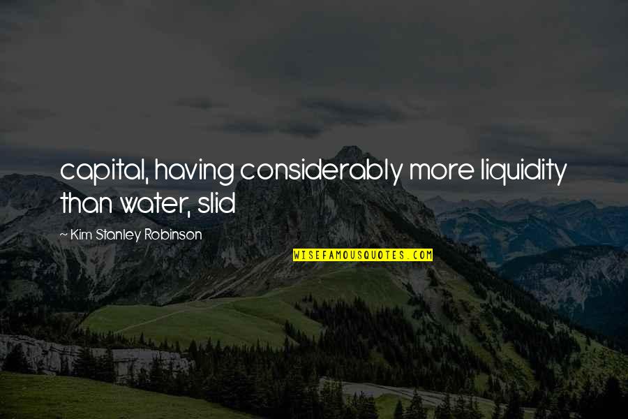 Krissyanne Quotes By Kim Stanley Robinson: capital, having considerably more liquidity than water, slid Krissyanne Quotes By Kim Stanley Robinson: capital, having considerably more liquidity than water, slid