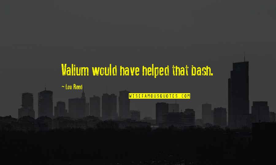 Krissyanne Quotes By Lou Reed: Valium would have helped that bash. Krissyanne Quotes By Lou Reed: Valium would have helped that bash.