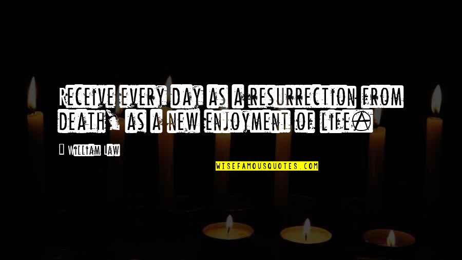 Krissyanne Quotes By William Law: Receive every day as a resurrection from death,
