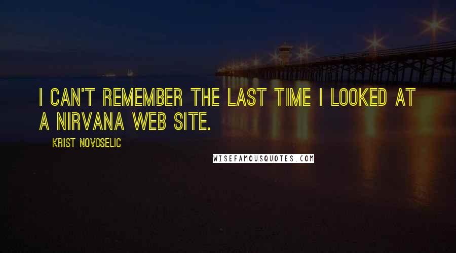 Krist Novoselic quotes: I can't remember the last time I looked at a Nirvana web site.