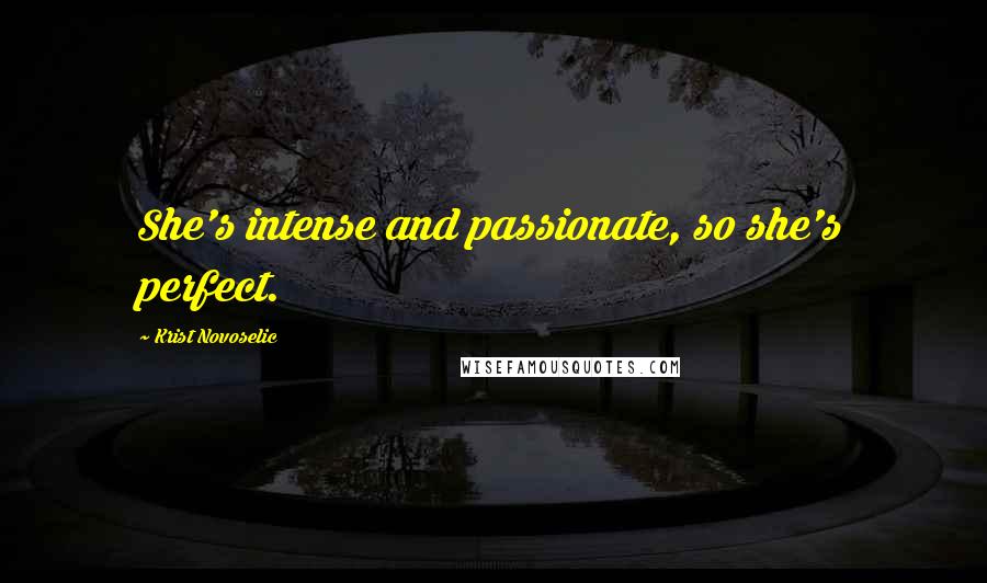 Krist Novoselic quotes: She's intense and passionate, so she's perfect.