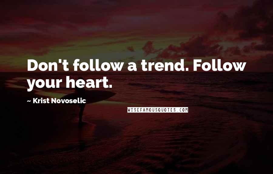 Krist Novoselic quotes: Don't follow a trend. Follow your heart.
