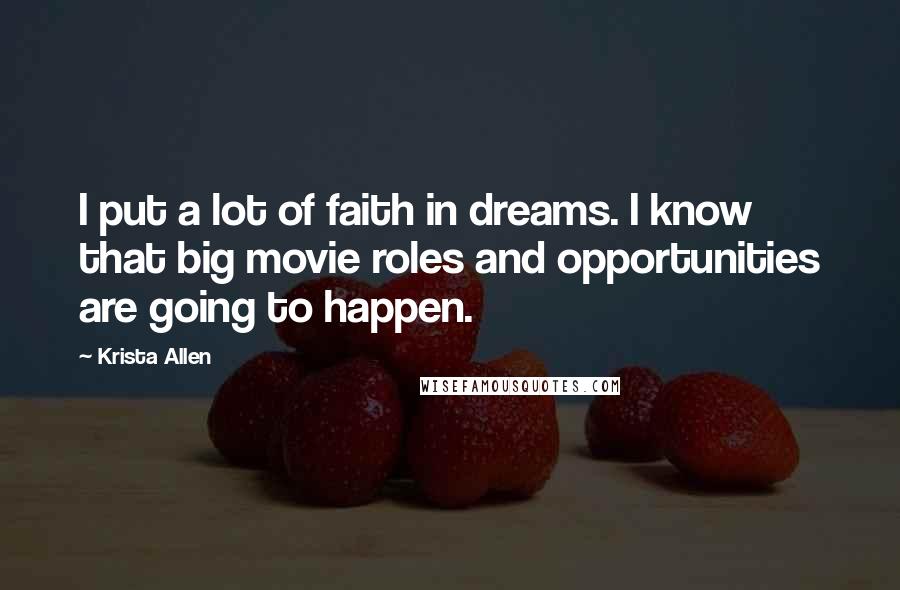 Krista Allen quotes: I put a lot of faith in dreams. I know that big movie roles and opportunities are going to happen.
