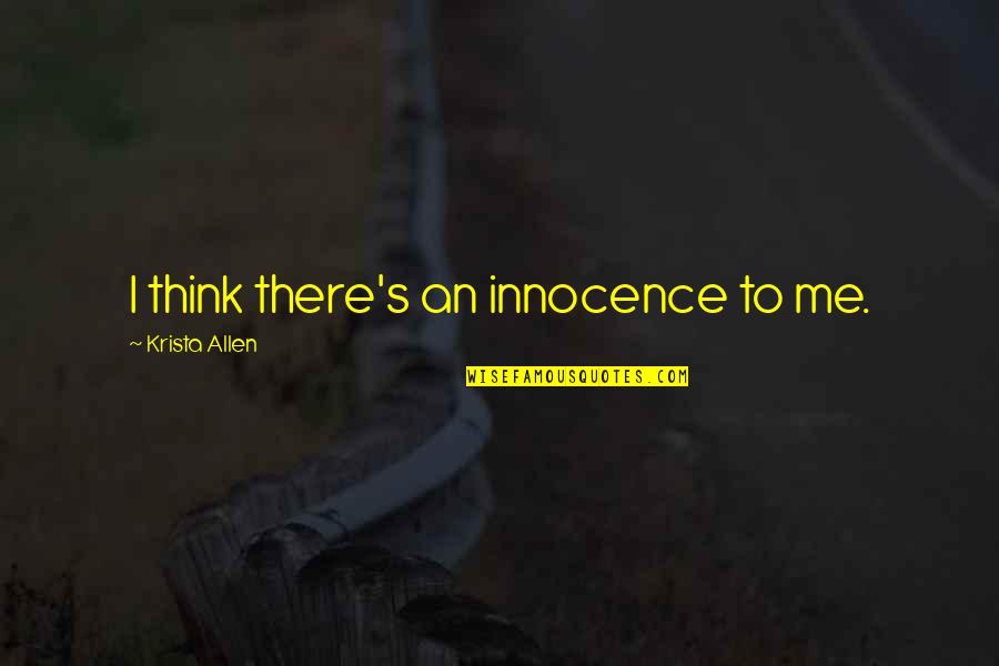 Krista Allen Quotes By Krista Allen: I think there's an innocence to me.