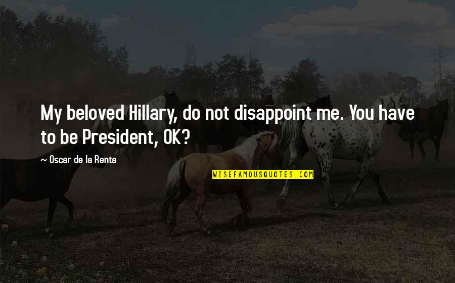 Krista Mcgee Quotes By Oscar De La Renta: My beloved Hillary, do not disappoint me. You