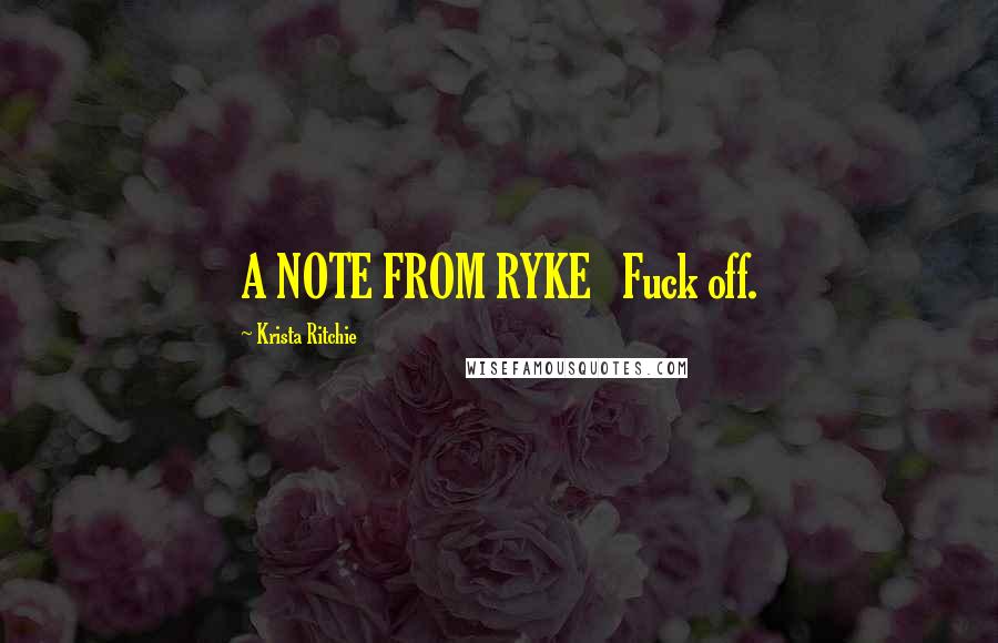 Krista Ritchie quotes: A NOTE FROM RYKE Fuck off.