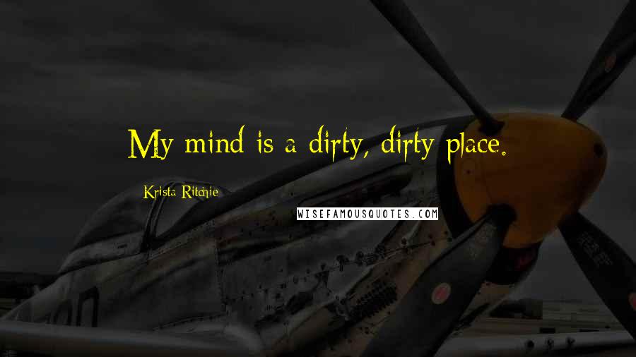 Krista Ritchie quotes: My mind is a dirty, dirty place.