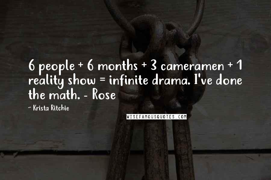 Krista Ritchie quotes: 6 people + 6 months + 3 cameramen + 1 reality show = infinite drama. I've done the math. - Rose