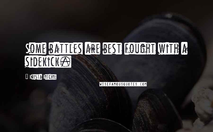Krista Ritchie quotes: Some battles are best fought with a sidekick.