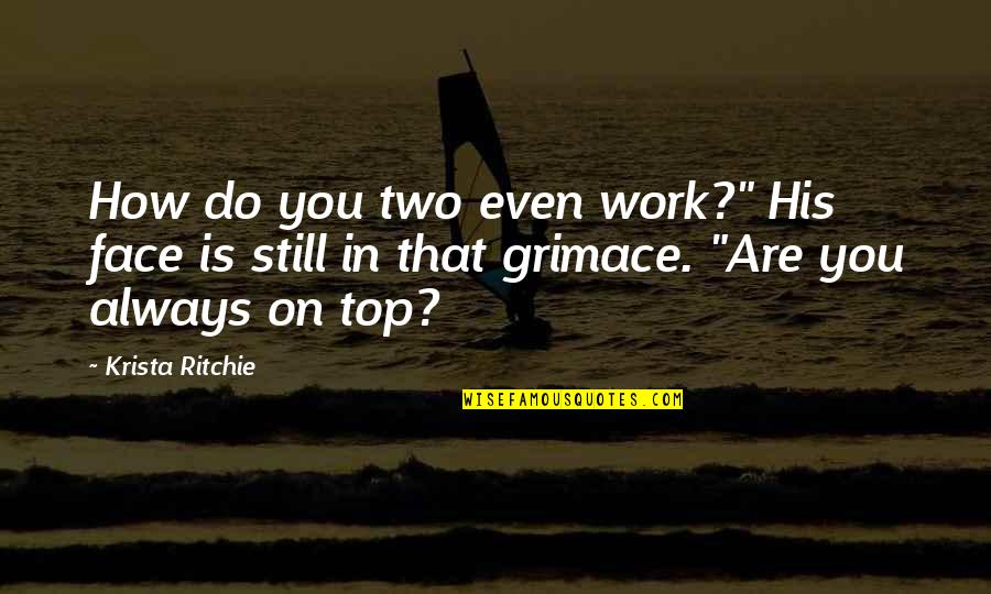 Krista Ritchie Quotes By Krista Ritchie: How do you two even work?" His face