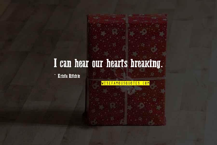Krista Ritchie Quotes By Krista Ritchie: I can hear our hearts breaking.