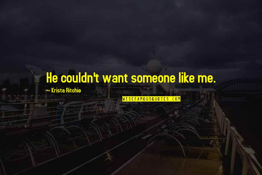 Krista Ritchie Quotes By Krista Ritchie: He couldn't want someone like me.