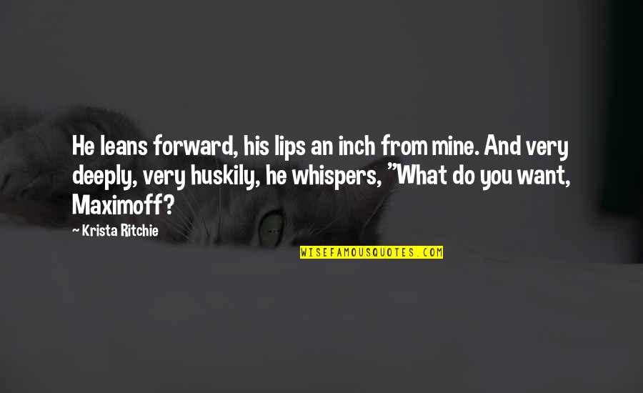 Krista Ritchie Quotes By Krista Ritchie: He leans forward, his lips an inch from