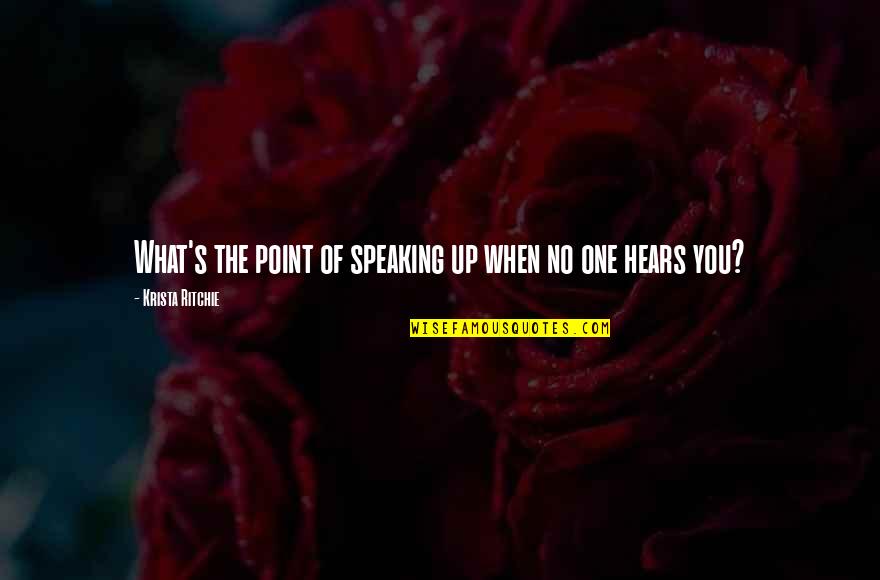 Krista Ritchie Quotes By Krista Ritchie: What's the point of speaking up when no