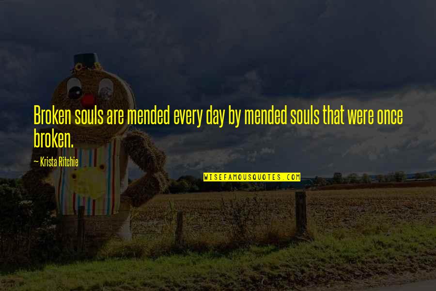 Krista Ritchie Quotes By Krista Ritchie: Broken souls are mended every day by mended