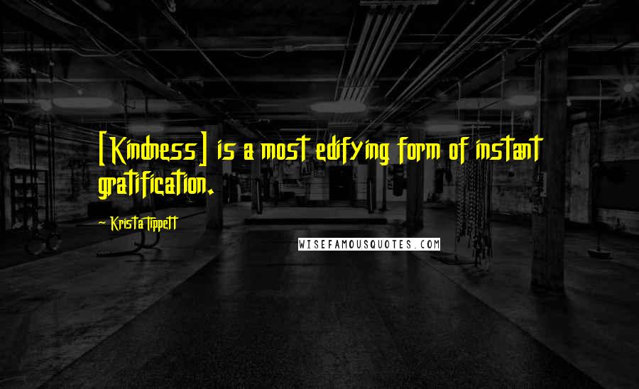 Krista Tippett quotes: [Kindness] is a most edifying form of instant gratification.