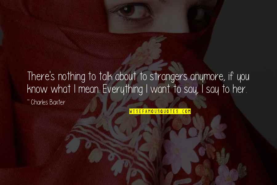 Kristabelle Boot Quotes By Charles Baxter: There's nothing to talk about to strangers anymore,