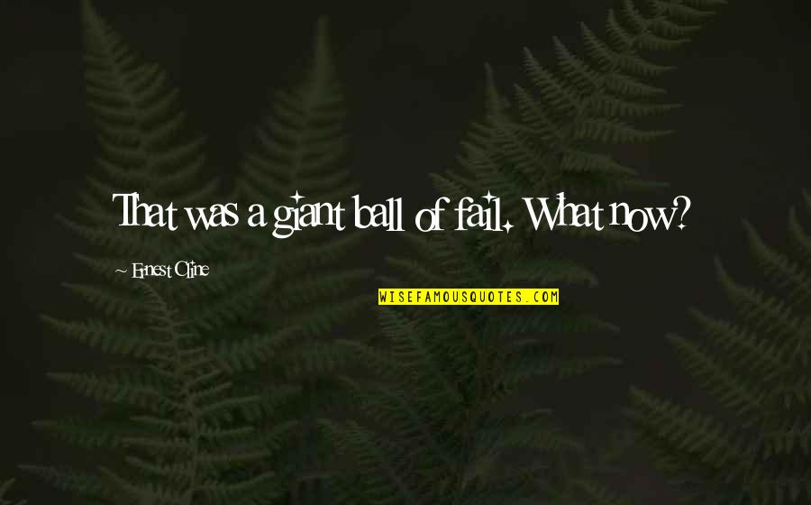 Kristahl Quotes By Ernest Cline: That was a giant ball of fail. What Kristahl Quotes By Ernest Cline: That was a giant ball of fail. What