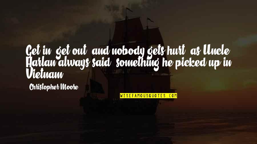Kristahoo7 Quotes By Christopher Moore: Get in, get out, and nobody gets hurt, Kristahoo7 Quotes By Christopher Moore: Get in, get out, and nobody gets hurt,