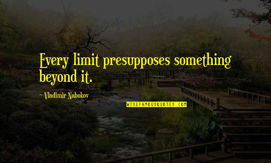 Kristallabs Quotes By Vladimir Nabokov: Every limit presupposes something beyond it. Kristallabs Quotes By Vladimir Nabokov: Every limit presupposes something beyond it.
