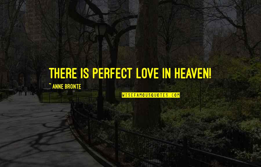 Kristallagikt Quotes By Anne Bronte: There is perfect love in Heaven! Kristallagikt Quotes By Anne Bronte: There is perfect love in Heaven!