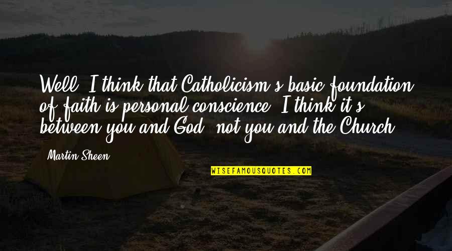 Kristallagikt Quotes By Martin Sheen: Well, I think that Catholicism's basic foundation of Kristallagikt Quotes By Martin Sheen: Well, I think that Catholicism's basic foundation of