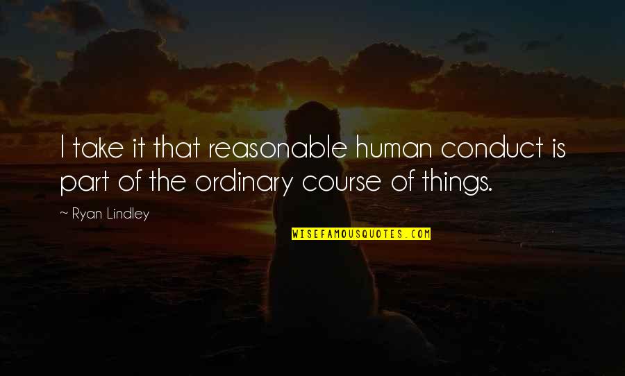 Kristalle Laguna Quotes By Ryan Lindley: I take it that reasonable human conduct is