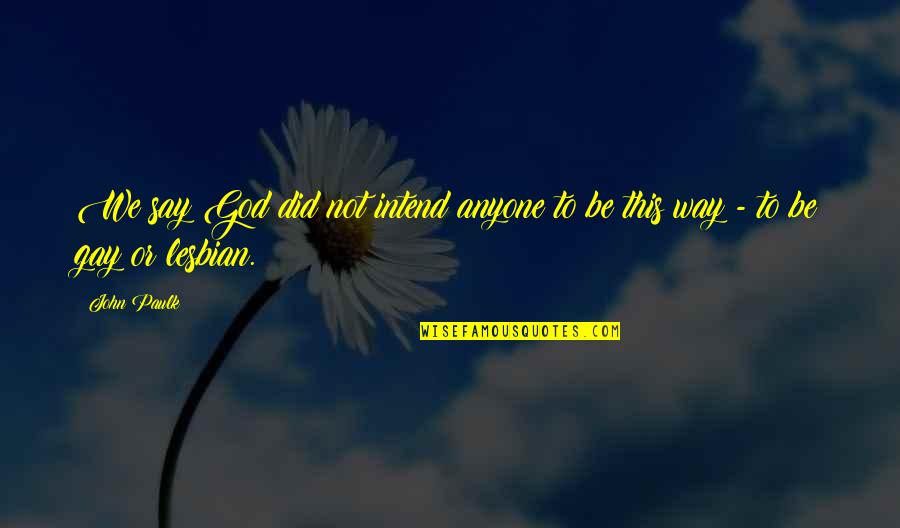 Kristallen Quotes By John Paulk: We say God did not intend anyone to