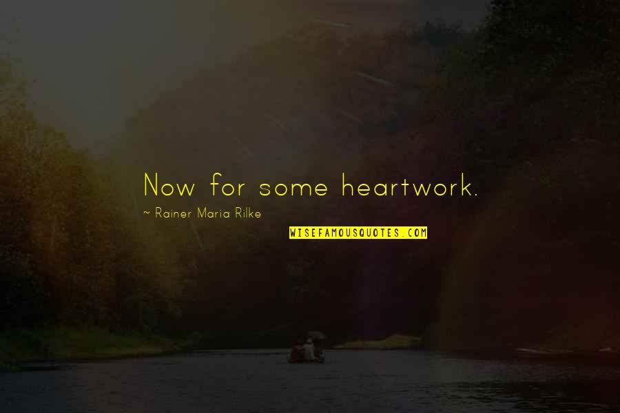 Kristalli Real Estate Quotes By Rainer Maria Rilke: Now for some heartwork. Kristalli Real Estate Quotes By Rainer Maria Rilke: Now for some heartwork.