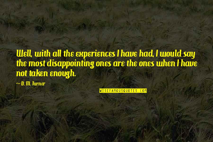 Kristalliteraapia Quotes By D. M. Turner: Well, with all the experiences I have had,