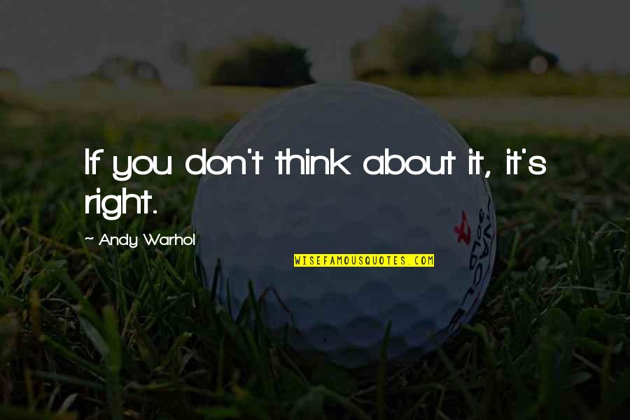 Kristaln Ttin Quotes By Andy Warhol: If you don't think about it, it's right. Kristaln Ttin Quotes By Andy Warhol: If you don't think about it, it's right.