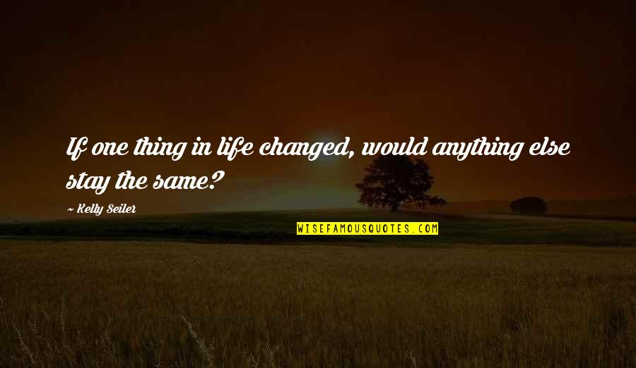 Kristalno Kraljevstvo Quotes By Kelly Seiler: If one thing in life changed, would anything